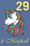 29 IS MAGICAL - BIRTHDAY UNICO di Birthday Unicorn Journals edito da INDEPENDENTLY PUBLISHED
