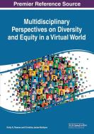 Multidisciplinary Perspectives On Diversity And Equity In A Virtual World edito da IGI Global