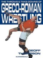 The Throws and Takedowns of Greco-roman Wrestling di Geoff Thompson edito da Geoff Thompson Ltd