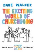 The Exciting World of Churchgoing di Dave Walker edito da CANTERBURY PR NORWICH