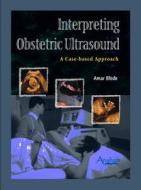 Interpreting Obstetric Ultrasound di Amar Bhide edito da Anshan Ltd