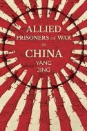 Allied Prisoners Of War In China di Yang Jing edito da Aca Publishing Limited