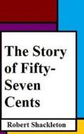 The Story of Fifty-Seven Cents di Robert Shackleton edito da Createspace Independent Publishing Platform