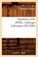 Napoleon A L'Ile D'Elbe: Melanges Historiques (Ed.1888) di Marcellin Pellet edito da Hachette Livre - Bnf