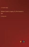 Herbert Carter's Legacy; Or, the Inventor's Son di Jr. Horatio Alger edito da Outlook Verlag