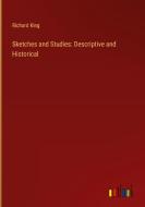 Sketches and Studies: Descriptive and Historical di Richard King edito da Outlook Verlag