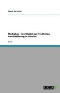 Mediation - Ein Modell Zur Friedlichen Konfliktl Sung In Schulen di Marcel Verkouter edito da Grin Publishing
