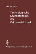 Technologische Grundprozesse der Vakuumelektronik di H. Katz edito da Springer Berlin Heidelberg