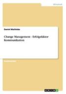 Change Management - Erfolgsfaktor Kommunikation di Daniel Mathiebe edito da GRIN Publishing