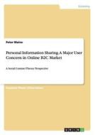 Personal Information Sharing. A Major User Concern In Online B2c Market di Peter Maine edito da Grin Verlag Gmbh