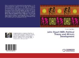 John Stuart Mill's Political Theory and Africa's Development di Promise Frank Ejiofor edito da LAP Lambert Academic Publishing