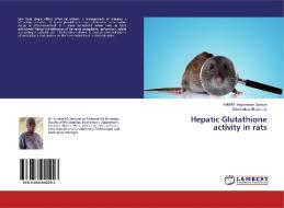 Hepatic Glutathione Activity In Rats di I INEGBENOSE GODWIN edito da Lightning Source Uk Ltd