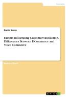 Factors Influencing Customer Satisfaction. Differences Between E-Commerce and Voice Commerce di Daniel Kraus edito da GRIN Verlag