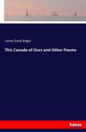 This Canada of Ours and Other Poems di James David Edgar edito da hansebooks