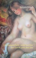Die Gesundheit - eine Tochter der Erotik und des Sex di Wolfgang Medicus edito da Books on Demand