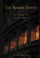 The Roman Empire: The History of Ancient Rome di Peter Wings edito da Books on Demand