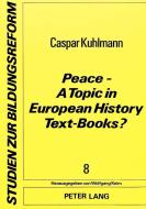 Peace - A Topic in European History Text-Books? di Caspar Kuhlmann edito da Lang, Peter GmbH