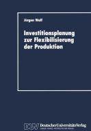 Investitionsplanung zur Flexibilisierung der Produktion di Jürgen Wolf edito da Gabler Verlag