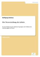Die Neuverteilung der Arbeit. di Wolfgang Uchatius edito da Diplom.de