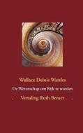 De Wetenschap om Rijk te worden di Wallace Delois Wattles, Ruth Breuer edito da Thorsten Weiss