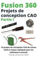 Fusion 360   Projets de conception CAO Partie I di M. Eng. Johannes Wild edito da 3DTech