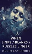 When Links / Blanks / Puzzles Linger di Jennifer Schneider edito da Next Chapter