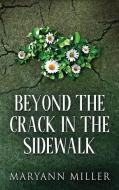 Beyond The Crack In The Sidewalk di Maryann Miller edito da Next Chapter