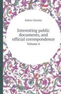 Interesting Public Documents, And Official Correspondence Volume 6 di Robert Christie edito da Book On Demand Ltd.
