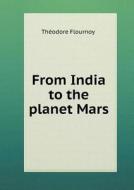 From India To The Planet Mars di Theodore Flournoy, Daniel B Vermilye edito da Book On Demand Ltd.