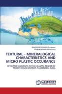 TEXTURAL - MINERALOGICAL CHARACTERISTICS AND MICRO PLASTIC OCCURANCE di Bangarupriyanga Sundaram, Prabakaran Kulandaisamy edito da LAP LAMBERT Academic Publishing