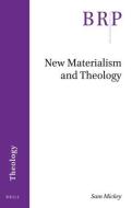 New Materialism and Theology di Sam Mickey edito da BRILL ACADEMIC PUB