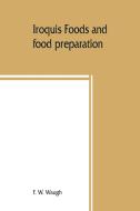 Iroquis Foods And Food Preparation di F W Waugh edito da Alpha Edition