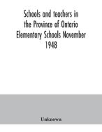 Schools and teachers in the Province of Ontario. Elementary Schools November 1948 di Unknown edito da Alpha Editions