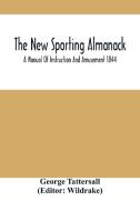 The New Sporting Almanack; A Manual Of Instruction And Amusement 1844 di George Tattersall edito da ALPHA ED