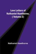 Love Letters of Nathaniel Hawthorne,( Volume 2) di Nathaniel Hawthorne edito da Alpha Editions