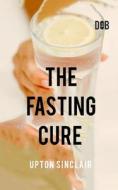 The Fasting Cure di Upton Sinclair edito da Delhi Open Books