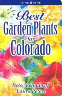 Best Garden Plants for Colorado di Dr. Laura Peters, Betsy Lendhorff edito da Lone Pine Publishing International Inc.