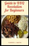Guide To BBQ Revolution For Beginners di Martin Florence J. Martin edito da Independently Published