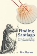 Finding Santiago: Stories From and About the Camino de Santiago di Don Thomas edito da LIGHTNING SOURCE INC