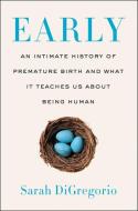 Early: An Intimate History of Premature Birth and What It Teaches Us about Being Human di Sarah Digregorio edito da HARPERCOLLINS