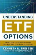 Understanding ETF Options: Profitable Strategies for Diversified, Low-Risk Investing di Kenneth R. Trester edito da McGraw-Hill Education - Europe