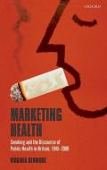 Marketing Health: Smoking and the Discourse of Public Health in Britain, 1945-2000 di Virginia Berridge edito da OXFORD UNIV PR