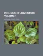 Inklings Of Adventure (volume 1) di Nathaniel Parker Willis edito da General Books Llc