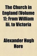 The Church In England (volume 1); From William Iii. To Victoria di Alexander Hugh Hore edito da General Books Llc