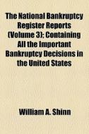 The National Bankruptcy Register Reports (volume 3); Containing All The Important Bankruptcy Decisions In The United States di Unknown Author, William A. Shinn edito da General Books Llc