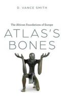 Atlas's Bones di D Vance Smith edito da University of Chicago Press