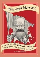 What Would Marx Do?: How the Greatest Political Theorists Would Solve Your Everyday Problems di Gareth Southwell edito da FIREFLY BOOKS LTD