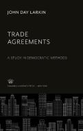 Trade Agreements di John Day Larkin edito da Columbia University Press