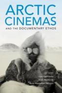 Arctic Cinemas and the Documentary Ethos edito da Indiana University Press