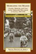 Mobilizing the Masses: Gender, Ethnicity, and Class in the Nationalist Movement in Guinea, 1939-1958 di Elizabeth Schmidt edito da Heinemann Educational Books